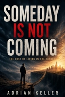 SOMEDAY IS NOT COMING: The Cost of Living in the Future B0H56RJRWM Book Cover
