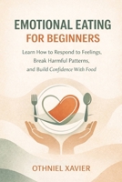 EMOTIONAL EATING FOR BEGINNERS: LEARN HOW TO RESPOND TO FEELINGS, BREAK HARMFUL PATTERNS, AND BUILD CONFIDENCE WITH FOOD B0GHJV4CM9 Book Cover