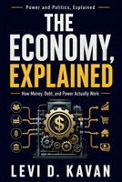 The Economy, Explained: How Money, Debt, and Power Actually Work (Power and Politics, Explained) B0H7XN7CT9 Book Cover