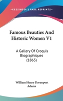 Famous Beauties And Historic Women V1: A Gallery Of Croquis Biographiques 1164643495 Book Cover