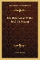 The Relations of the Soul to Matter 1425345492 Book Cover