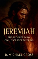 Jeremiah: The Prophet Who Couldn't Stop Weeping B0FX9FJTMS Book Cover