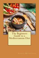 The Beginners Guide to a Mediterranean Diet 1533151660 Book Cover