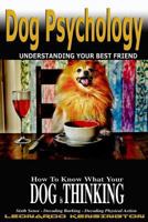 Dog Psychology: How to Know What Your Dog Is Thinking, Understanding Your Best Friend 1533268193 Book Cover
