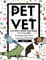 PET VET Activity Book for Kids: Coloring Pages, Pretend Play Clinic, Learning Activities B08XR97LK1 Book Cover