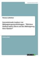 Intersektionale Analyse von Bildungswegentscheidungen - Welchen Einfluss haben Eltern auf den Bildungsweg ihrer Kinder? 3656303517 Book Cover