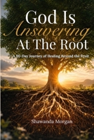 God Is Answering At The Root: A 90-Day Journey of Healing Beyond the Fruit B0H1LG57R7 Book Cover