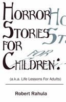 Horror Stories for Children: : (A.K.A. Life Lessons for Adults) 0999473603 Book Cover