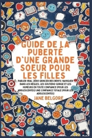 Guide de la Puberté d'une Grande Soeur pour les Filles: Parler vrai, Zéro Grincer des dents: Naviguer dans les Règles, les Soutiens-gorge et les ... Et de la Puberté Des Filles) (French Edition) B0GNR61HVP Book Cover