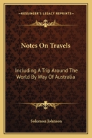 Notes On Travels: Including A Trip Around The World By Way Of Australia 0548308314 Book Cover