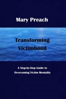 Transforming Victimhood: A Step-by-Step Guide to Overcoming Victim Mentality B0BXNDNLBQ Book Cover