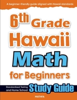 6th Grade Hawaii Math for Beginners: Standardized Testing and Home School Study Guide 1636202624 Book Cover