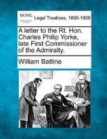 A letter to the Rt. Hon. Charles Philip Yorke, late First Commissioner of the Admiralty. 1240143850 Book Cover