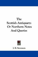 The Scottish Antiquary: Or Northern Notes And Queries 1432528580 Book Cover