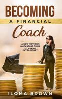 Becoming a Financial Coach: A New Mother's QuickStart Guide to Making Extra Money 1795831049 Book Cover