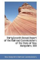 ThirtySeventh Annual Report of the Railroad Commissioners of the State of New Hampshire, 1881 0559872712 Book Cover