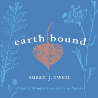 Earthbound: A Year of Mindful Connection in Nature 1591813816 Book Cover