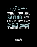 I Hear What You Are Saying I Really Just Want To Talk About Brazilian Jiu-Jitsu 2020 Planner: Brazilian Jiu-Jitsu Fan 2020 Calendar, Funny Design, 2020 Planner for Brazilian Jiu-Jitsu Lover, Christmas 1674924240 Book Cover