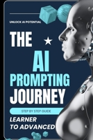 THE AI PROMPTING JOURNEY: FROM LEARNER TO ADVANCED LEVEL B0FQ35HZW7 Book Cover