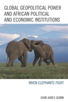 Global Geopolitical Power and African Political and Economic Institutions: When Elephants Fight 0739196448 Book Cover