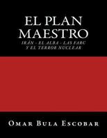 El Plan Maestro: Ir�n - El Alba - Las Farc y El Terror Nuclear 1492255548 Book Cover