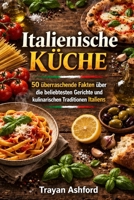 Italienische Küche: 50 überraschende Fakten über die beliebtesten Gerichte und kulinarischen Traditionen Italiens (German Edition) B0GTQR5GK6 Book Cover