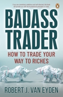 Badass Trader: How to trade your way to riches 1776390962 Book Cover