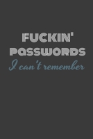 FUCKIN PASWORDS I CAN'T REMEMBER: Keep track of your fuckin' passwords already with this handy password log book. 168699821X Book Cover