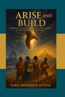 Arise and Build: Prophetic Positioning for the Chosen After the Curse Is Broken B0FCTPM4JS Book Cover