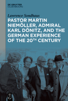 Pastor Martin Niemöller, Admiral Karl Dönitz, and the German Experience of the 20th Century 3111532224 Book Cover