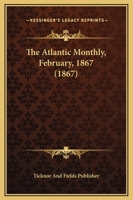 The Atlantic Monthly, February, 1867 1120340160 Book Cover