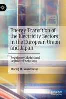 Energy Transition of the Electricity Sectors in the European Union and Japan: Regulatory Models and Legislative Solutions 3030988953 Book Cover