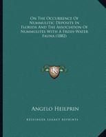 On The Occurrence Of Nummulitic Deposits In Florida And The Association Of Nummulites With A Fresh-Water Fauna (1882) 1167031555 Book Cover