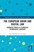 The European Union and Digital Law: Normative Power in a Globalized Technological Landscape (Routledge Research in the Law of Emerging Technologies) 1032696567 Book Cover