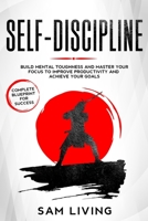 Self-Discipline: Build Mental Toughness and Master Your Focus to Improve Productivity and Achieve Your Goals (Complete Blueprint for Success) 1673606814 Book Cover