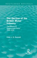 The Decline of the British Motor Industry (Routledge Revivals): The Effects of Government Policy, 1945-79 0415679389 Book Cover