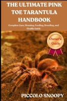 THE ULTIMATE PINK TOE TARANTULA HANDBOOK: Complete Care, Housing, Feeding, Breeding, and Health Guide B0G34LYXZB Book Cover
