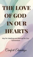 The Love of God in Our Hearts: Key for Healing and Revival for Our Generation 1807641015 Book Cover