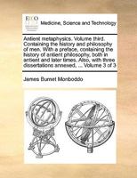 Antient metaphysics. Volume third. Containing the history and philosophy of men. With a preface, containing the history of antient philosophy, both in ... dissertations annexed, ... Volume 3 of 3 1170394817 Book Cover