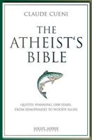 The Atheist's Bible: Quotes Spanning 3,000 Years, from Xenophanes to Woody Allen 1973766604 Book Cover