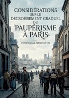 Considérations sur le décroissement graduel du paupérisme à Paris: Une analyse statistique du déclin du paupérisme à Paris au XIXe siècle, offrant des ... des classes ouvrières. (French Edition) B0GY2X2WTJ Book Cover