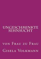 Ungeschminkte Sehnsucht: von Frau zu Frau 1497349613 Book Cover