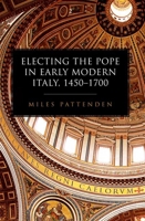 Electing the Pope in Early Modern Italy, 1450-1700 0198961952 Book Cover