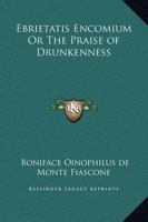 Ebrietatis Encomium Or The Praise of Drunkenness 0766129829 Book Cover