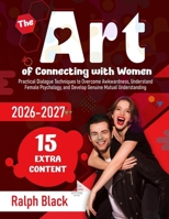 The Art of Connecting with Women: Practical Dialogue Techniques to Overcome Awkwardness, Understand Female Psychology, and Develop Genuine Mutual Unde B0FTVGQSKG Book Cover
