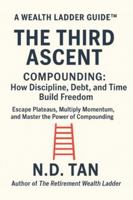 THE THIRD ASCENT - COMPOUNDING: How Discipline, Debt, and Time Build Freedom: Escape Plateaus, Multiply Momentum, and Master the Power of Compounding (Wealth Ladder Guide™) B0FVTCHCRY Book Cover