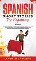 Spanish Short Stories for Beginners Book 1: Over 100 Dialogues and Daily Used Phrases to Learn Spanish in Your Car. Have Fun & Grow Your Vocabulary, ... Learning Lessons (1) 1913907309 Book Cover