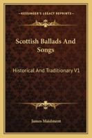 Scottish Ballads And Songs: Historical And Traditionary V1 1019058552 Book Cover
