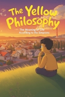 The Yellow Philosophy: The Meaning of Life According to The Simpsons B0G2BPF8W5 Book Cover