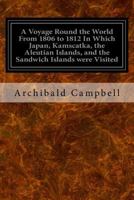A voyage round the world, from 1806 to 1812;: In which Japan, Kamschatka, the Aleutian Islands, and the Sandwich Islands were visited; including a ... Islands, and a vocabulary of their language 1013677196 Book Cover